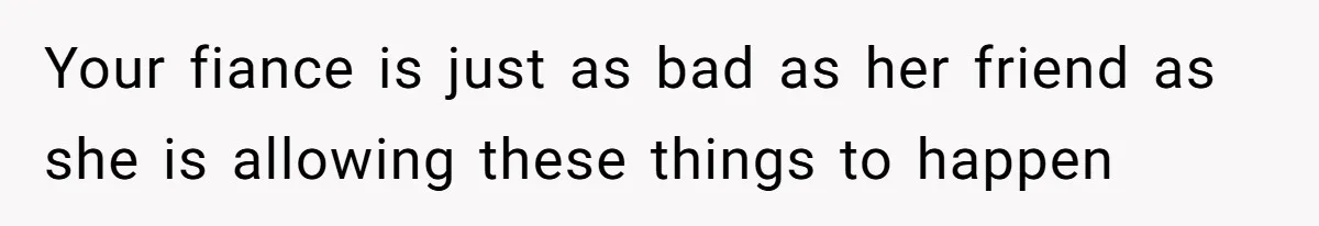 Fiancé’s Best Friend Keeps Taking His Stuff, He Finally Draws The Line And Calls The Cops Your fiance is just as bad as her friend as she is allowing these things to happen