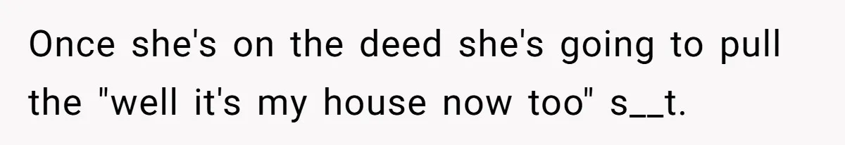 Fiancé’s Best Friend Keeps Taking His Stuff, He Finally Draws The Line And Calls The Cops Once she's on the deed she's going to pull the "well it's my house now too" s__t.