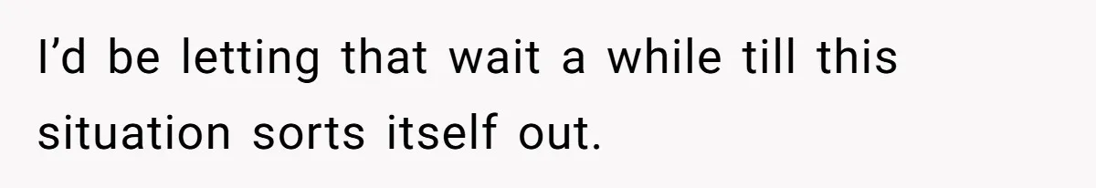 Fiancé’s Best Friend Keeps Taking His Stuff, He Finally Draws The Line And Calls The Cops I’d be letting that wait a while till this situation sorts itself out.