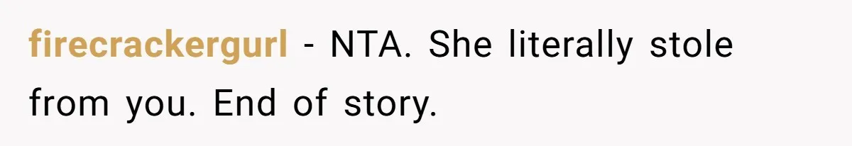 Fiancé’s Best Friend Keeps Taking His Stuff, He Finally Draws The Line And Calls The Cops firecrackergurl − NTA. She literally stole from you. End of story.