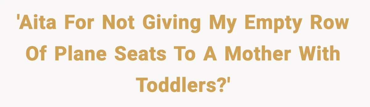 Traveler Refuses To Give Up Empty Row, Exhausted Mom Calls Her A ‘B**ch’ On Landing 'AITA for not giving my empty row of plane seats to a mother with toddlers?'
