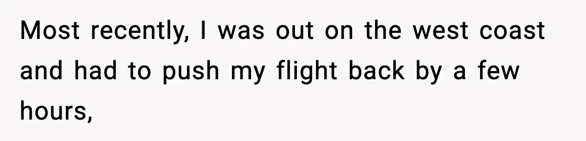 Traveler Refuses To Give Up Empty Row, Exhausted Mom Calls Her A ‘B**ch’ On Landing Most recently, I was out on the west coast and had to push my flight back by a few hours,