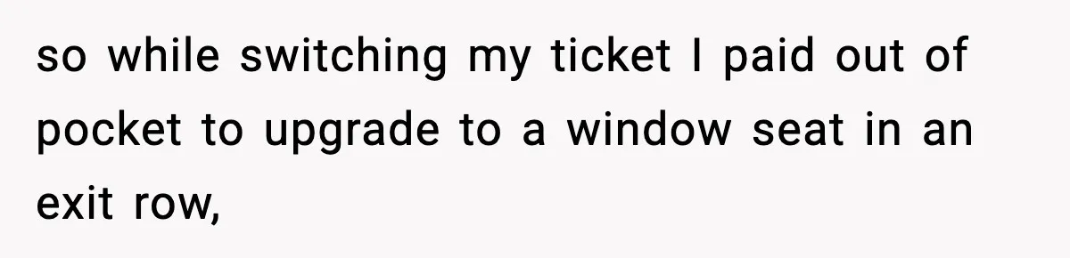 Traveler Refuses To Give Up Empty Row, Exhausted Mom Calls Her A ‘B**ch’ On Landing so while switching my ticket I paid out of pocket to upgrade to a window seat in an exit row,