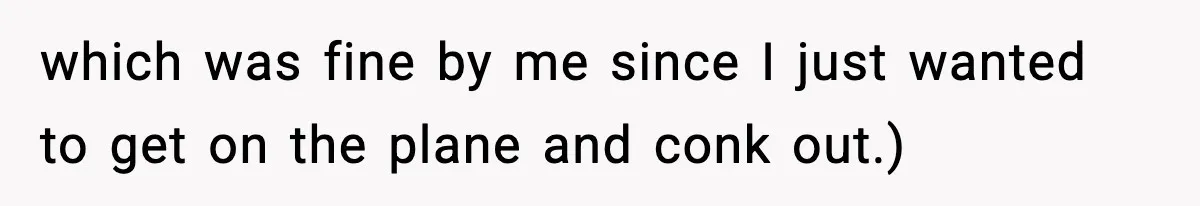 Traveler Refuses To Give Up Empty Row, Exhausted Mom Calls Her A ‘B**ch’ On Landing which was fine by me since I just wanted to get on the plane and conk out.)