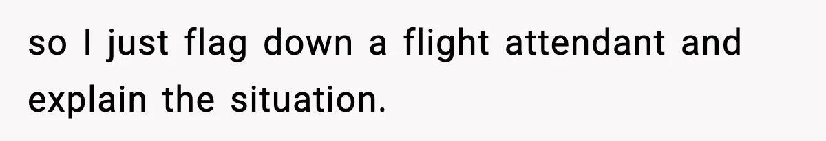 Traveler Refuses To Give Up Empty Row, Exhausted Mom Calls Her A ‘B**ch’ On Landing so I just flag down a flight attendant and explain the situation.