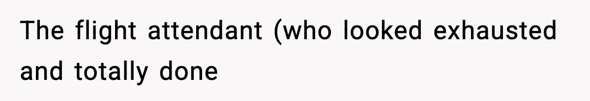 Traveler Refuses To Give Up Empty Row, Exhausted Mom Calls Her A ‘B**ch’ On Landing The flight attendant (who looked exhausted and totally done