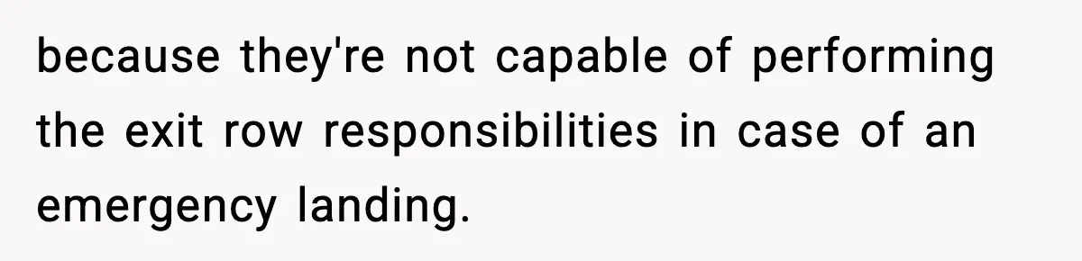 Traveler Refuses To Give Up Empty Row, Exhausted Mom Calls Her A ‘B**ch’ On Landing because they're not capable of performing the exit row responsibilities in case of an emergency landing.