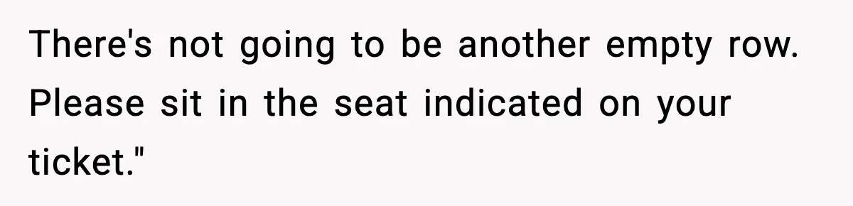 Traveler Refuses To Give Up Empty Row, Exhausted Mom Calls Her A ‘B**ch’ On Landing There's not going to be another empty row. Please sit in the seat indicated on your ticket."