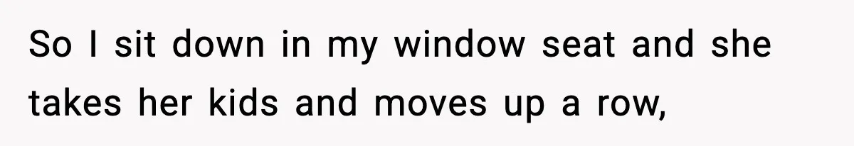 Traveler Refuses To Give Up Empty Row, Exhausted Mom Calls Her A ‘B**ch’ On Landing So I sit down in my window seat and she takes her kids and moves up a row,