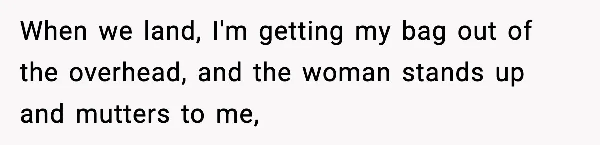 Traveler Refuses To Give Up Empty Row, Exhausted Mom Calls Her A ‘B**ch’ On Landing When we land, I'm getting my bag out of the overhead, and the woman stands up and mutters to me,