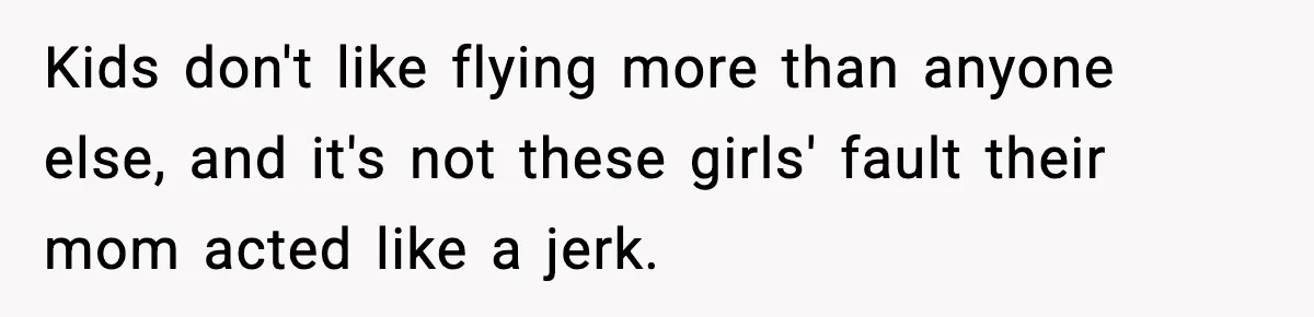 Traveler Refuses To Give Up Empty Row, Exhausted Mom Calls Her A ‘B**ch’ On Landing Kids don't like flying more than anyone else, and it's not these girls' fault their mom acted like a jerk.