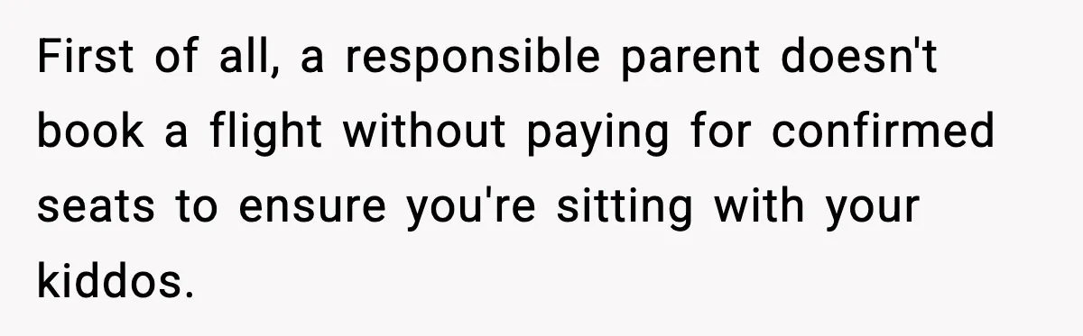 Traveler Refuses To Give Up Empty Row, Exhausted Mom Calls Her A ‘B**ch’ On Landing First of all, a responsible parent doesn't book a flight without paying for confirmed seats to ensure you're sitting with your kiddos.