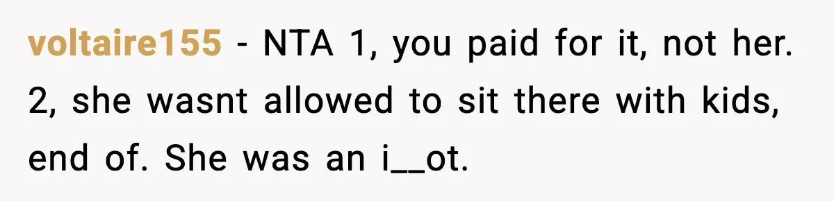 Traveler Refuses To Give Up Empty Row, Exhausted Mom Calls Her A ‘B**ch’ On Landing voltaire155 − NTA 1, you paid for it, not her. 2, she wasnt allowed to sit there with kids, end of. She was an i__ot.
