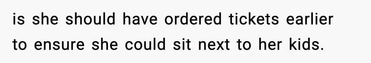 Traveler Refuses To Give Up Empty Row, Exhausted Mom Calls Her A ‘B**ch’ On Landing is she should have ordered tickets earlier to ensure she could sit next to her kids.