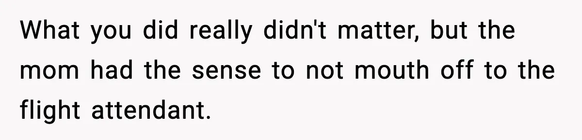 Traveler Refuses To Give Up Empty Row, Exhausted Mom Calls Her A ‘B**ch’ On Landing What you did really didn't matter, but the mom had the sense to not mouth off to the flight attendant.