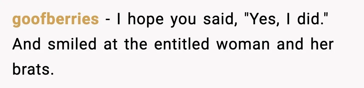 Traveler Refuses To Give Up Empty Row, Exhausted Mom Calls Her A ‘B**ch’ On Landing goofberries − I hope you said, "Yes, I did." And smiled at the entitled woman and her brats.