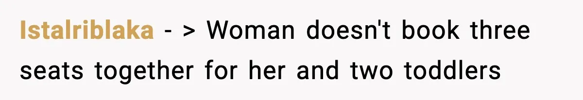 Traveler Refuses To Give Up Empty Row, Exhausted Mom Calls Her A ‘B**ch’ On Landing Istalriblaka − > Woman doesn't book three seats together for her and two toddlers