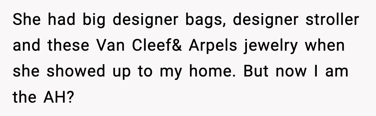Man’s Affair Partner Moves Into His House While He's in Dubai She had big designer bags, designer stroller and these Van Cleef& Arpels jewelry when she showed up to my home. But now I am the AH?
