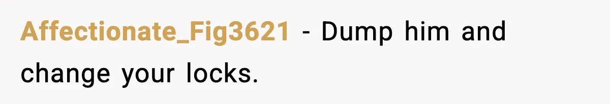 Man’s Affair Partner Moves Into His House While He's in Dubai Affectionate_Fig3621 - Dump him and change your locks.