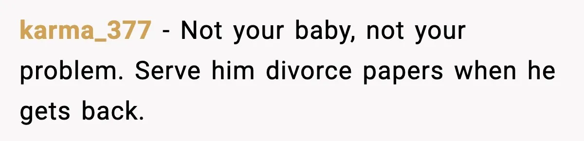 Man’s Affair Partner Moves Into His House While He's in Dubai karma_377 - Not your baby, not your problem. Serve him divorce papers when he gets back.