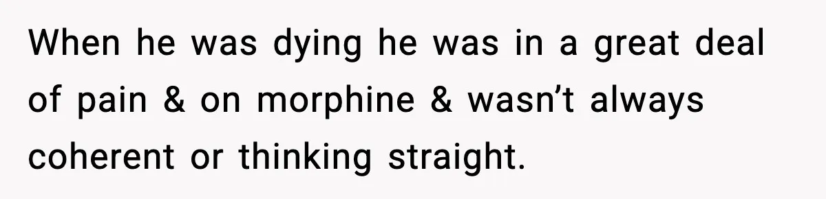 Young Mom Flees to Canada With Her Kids and Her In-Laws Call It a Betrayal When he was dying he was in a great deal of pain & on morphine & wasn’t always coherent or thinking straight.