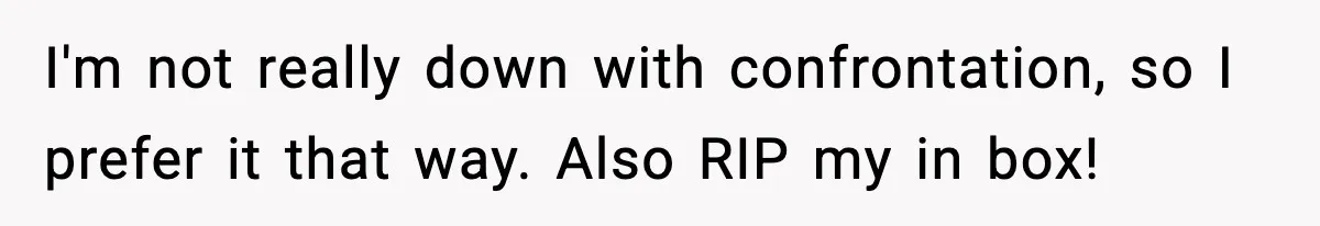 Guy Refuses To Pay Tinder Date’s Dinner After She Vanishes, Bartender Shares Shocking News I'm not really down with confrontation, so I prefer it that way. Also RIP my in box!