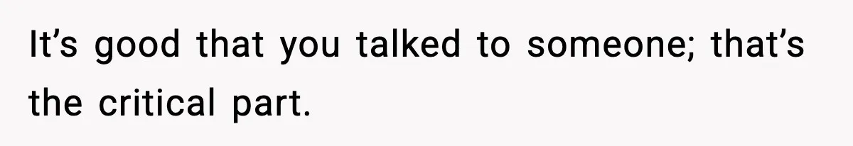 Guy Refuses To Pay Tinder Date’s Dinner After She Vanishes, Bartender Shares Shocking News It’s good that you talked to someone; that’s the critical part.