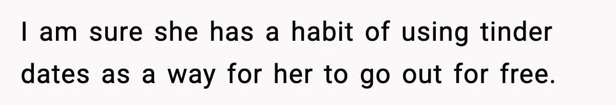 Guy Refuses To Pay Tinder Date’s Dinner After She Vanishes, Bartender Shares Shocking News I am sure she has a habit of using tinder dates as a way for her to go out for free.