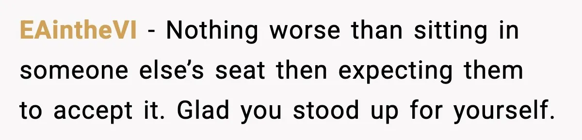 Passenger Refuses to Move and Confronts Entitled Parents Mid Flight EAintheVI - Nothing worse than sitting in someone else’s seat then expecting them to accept it. Glad you stood up for yourself.