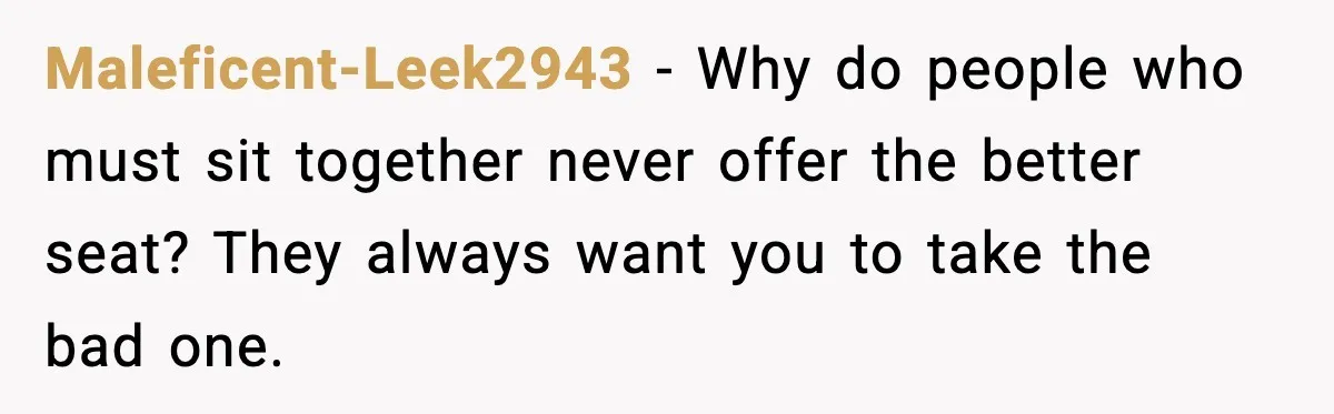 Passenger Refuses to Move and Confronts Entitled Parents Mid Flight Maleficent-Leek2943 - Why do people who must sit together never offer the better seat? They always want you to take the bad one.