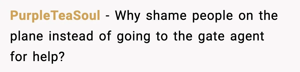 Passenger Refuses to Move and Confronts Entitled Parents Mid Flight PurpleTeaSoul - Why shame people on the plane instead of going to the gate agent for help?