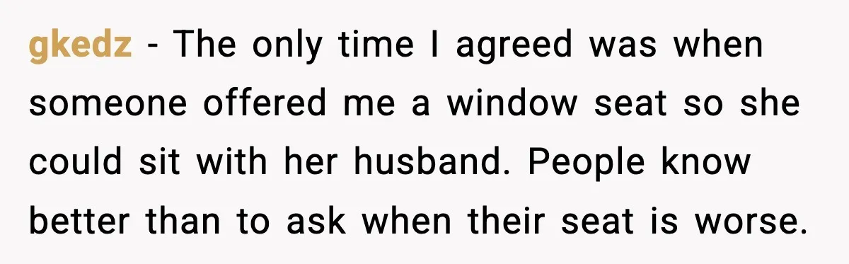 Passenger Refuses to Move and Confronts Entitled Parents Mid Flight gkedz - The only time I agreed was when someone offered me a window seat so she could sit with her husband. People know better than to ask when their...