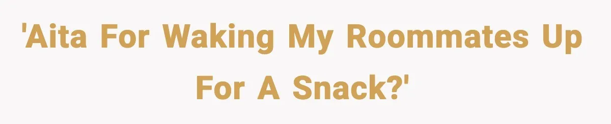 Roommate Wakes Couple At 3 AM For Snacks Every Night, Then Reveals A Wild Plot Twist 'AITA for waking my roommates up for a snack?'