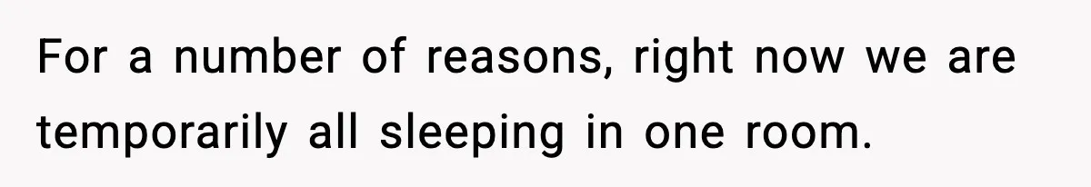 Roommate Wakes Couple At 3 AM For Snacks Every Night, Then Reveals A Wild Plot Twist For a number of reasons, right now we are temporarily all sleeping in one room.