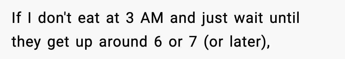 Roommate Wakes Couple At 3 AM For Snacks Every Night, Then Reveals A Wild Plot Twist If I don't eat at 3 AM and just wait until they get up around 6 or 7 (or later),