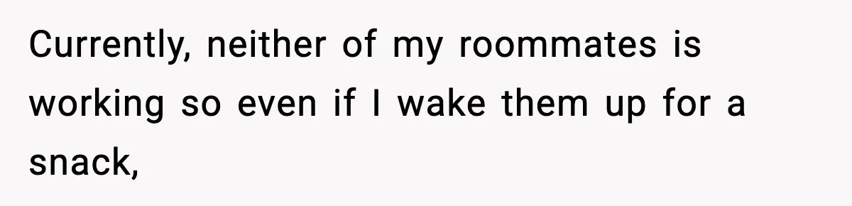 Roommate Wakes Couple At 3 AM For Snacks Every Night, Then Reveals A Wild Plot Twist Currently, neither of my roommates is working so even if I wake them up for a snack,