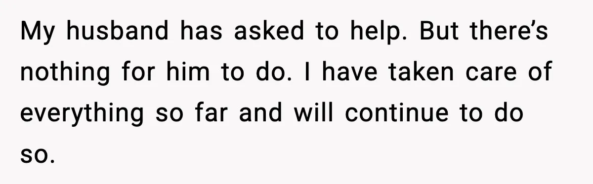 Woman Confronts Her Life After Illness While Husband Chases His Past Love My husband has asked to help. But there’s nothing for him to do. I have taken care of everything so far and will continue to do so.