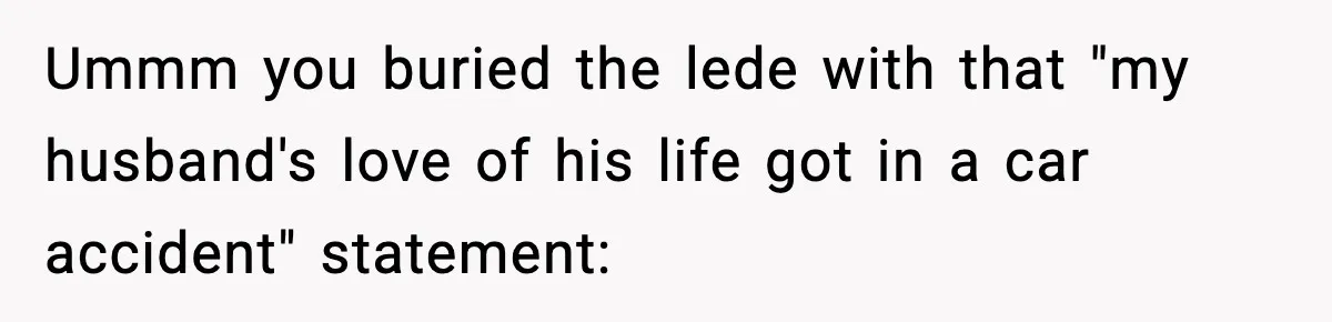 Woman Confronts Her Life After Illness While Husband Chases His Past Love Ummm you buried the lede with that "my husband's love of his life got in a car accident" statement: