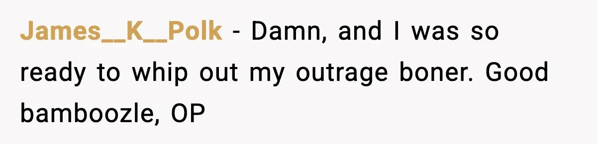 Roommate Wakes Couple At 3 AM For Snacks Every Night, Then Reveals A Wild Plot Twist James__K__Polk − Damn, and I was so ready to whip out my outrage boner. Good bamboozle, OP