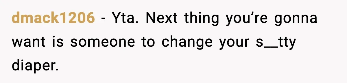 Roommate Wakes Couple At 3 AM For Snacks Every Night, Then Reveals A Wild Plot Twist dmack1206 − Yta. Next thing you’re gonna want is someone to change your s__tty diaper.