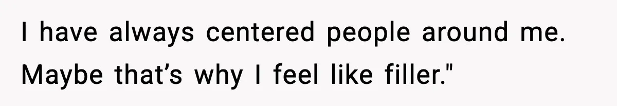 Woman Confronts Her Life After Illness While Husband Chases His Past Love I have always centered people around me. Maybe that’s why I feel like filler."