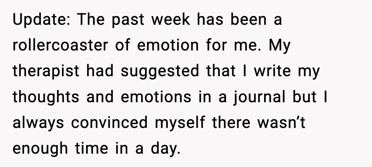 Woman Confronts Her Life After Illness While Husband Chases His Past Love Update: The past week has been a rollercoaster of emotion for me. My therapist had suggested that I write my thoughts and emotions in a journal but I always convinced...