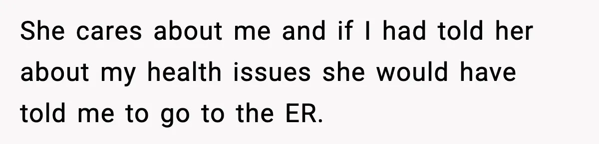 Woman Confronts Her Life After Illness While Husband Chases His Past Love She cares about me and if I had told her about my health issues she would have told me to go to the ER.