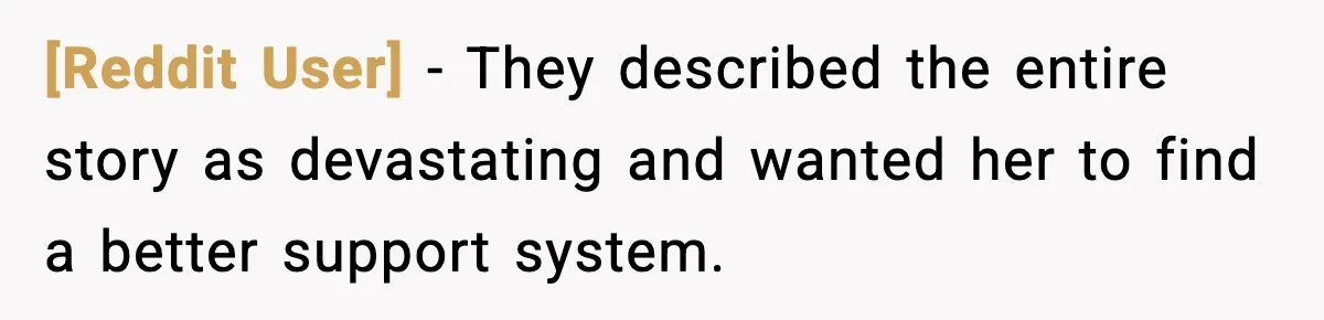 [Reddit User] - They described the entire story as devastating and wanted her to find a better support system.