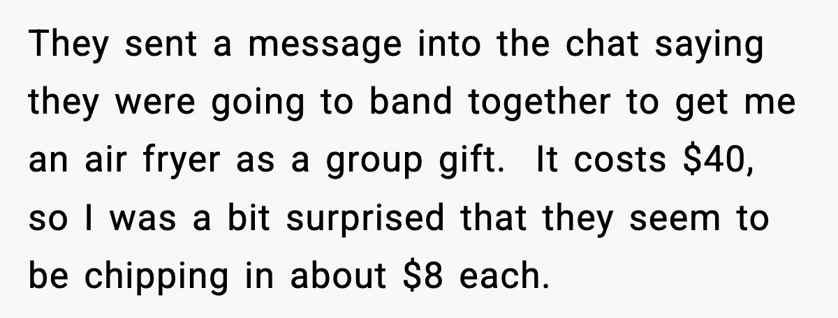 Bride Calls Out Friends After They Offer an $8 Gift and Skip Her Wedding They sent a message into the chat saying they were going to band together to get me an air fryer as a group gift. It costs $40, so I was...