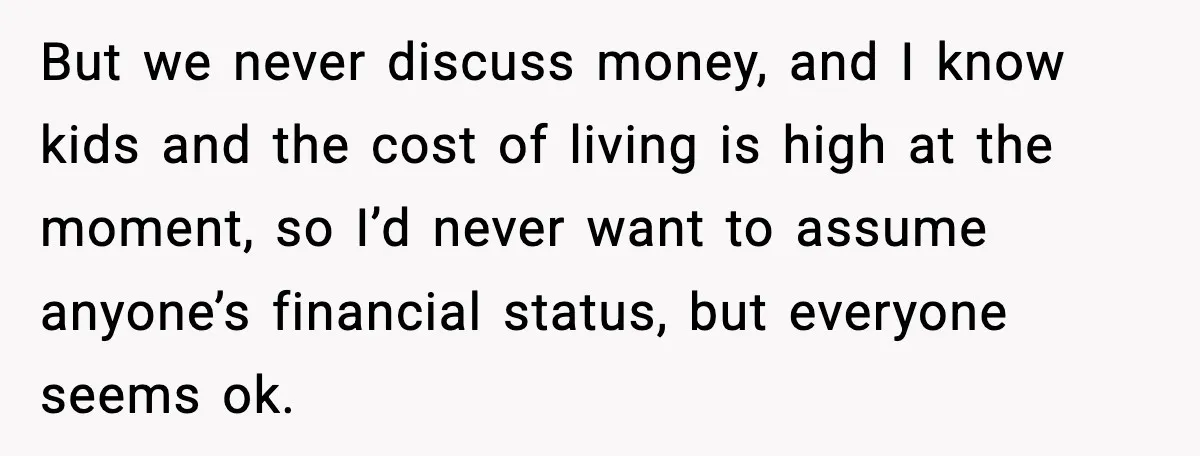 Bride Calls Out Friends After They Offer an $8 Gift and Skip Her Wedding But we never discuss money, and I know kids and the cost of living is high at the moment, so I’d never want to assume anyone’s financial status, but everyone...