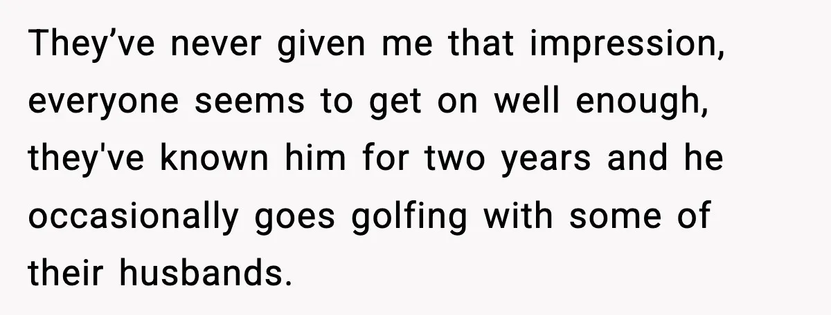 Bride Calls Out Friends After They Offer an $8 Gift and Skip Her Wedding They’ve never given me that impression, everyone seems to get on well enough, they've known him for two years and he occasionally goes golfing with some of their husbands.