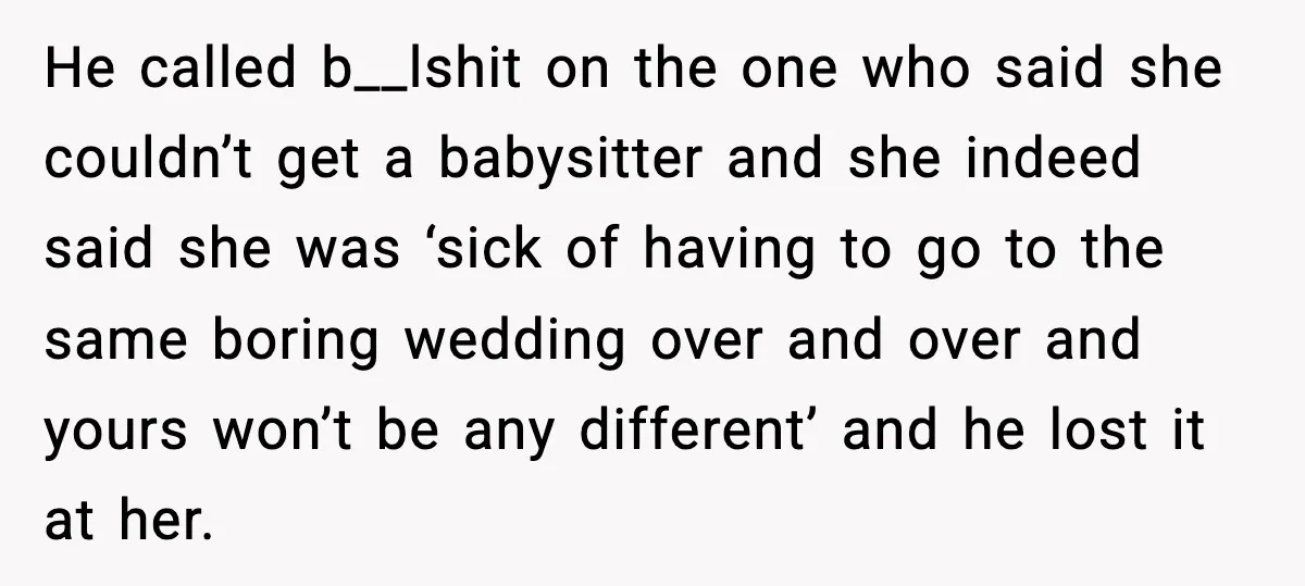 Bride Calls Out Friends After They Offer an $8 Gift and Skip Her Wedding He called b__lshit on the one who said she couldn’t get a babysitter and she indeed said she was ‘sick of having to go to the same boring wedding over...