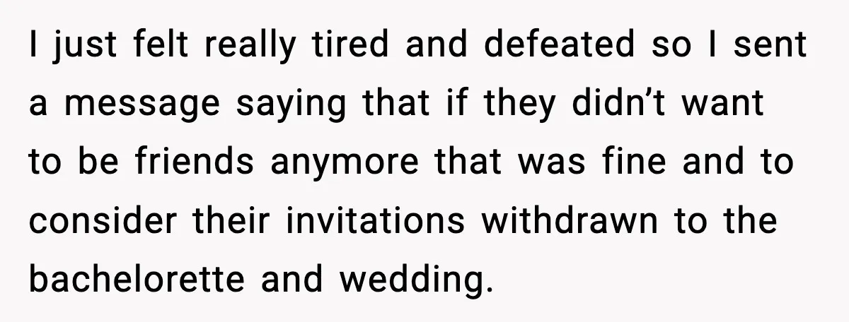 Bride Calls Out Friends After They Offer an $8 Gift and Skip Her Wedding I just felt really tired and defeated so I sent a message saying that if they didn’t want to be friends anymore that was fine and to consider their invitations...