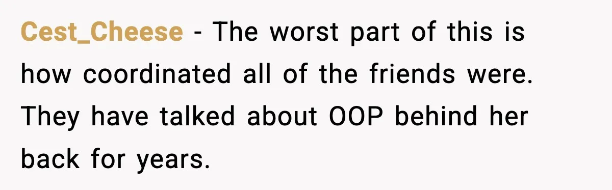 Bride Calls Out Friends After They Offer an $8 Gift and Skip Her Wedding Cest_Cheese - The worst part of this is how coordinated all of the friends were. They have talked about OOP behind her back for years.